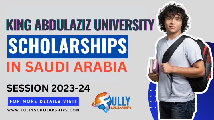 King Abdulaziz University  2024 Scholarship Programme